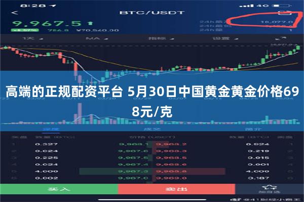 高端的正规配资平台 5月30日中国黄金黄金价格698元/克