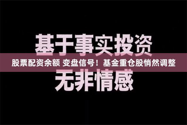 股票配资余额 变盘信号！基金重仓股悄然调整