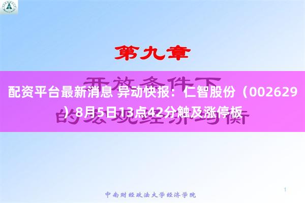 配资平台最新消息 异动快报：仁智股份（002629）8月5日13点42分触及涨停板